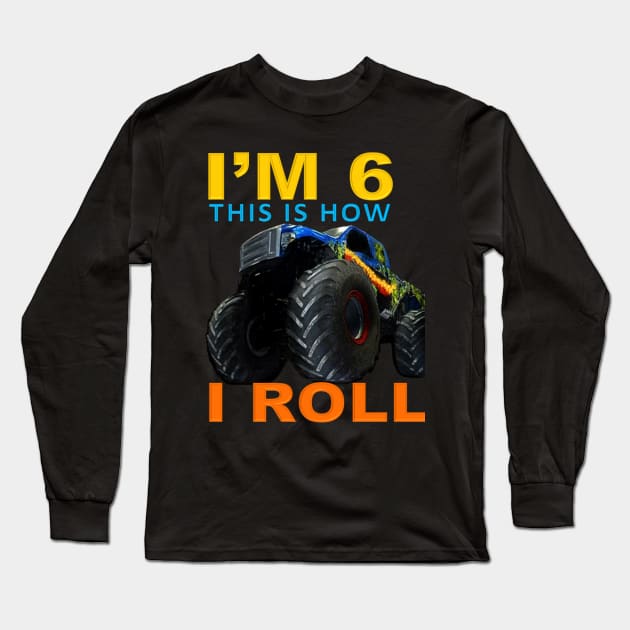 I'm 6 This Is How I Roll Kids Monster Truck 6th Birthday Long Sleeve T-Shirt by Jozka